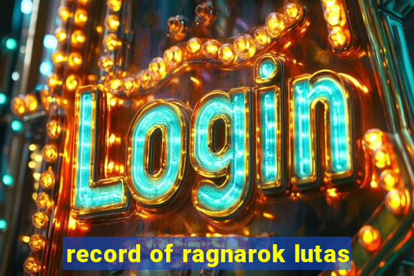 record of ragnarok lutas